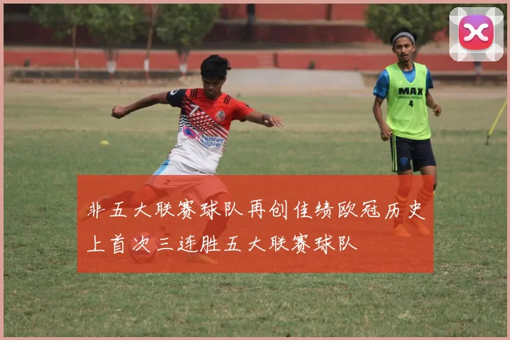 非五大联赛球队再创佳绩欧冠历史上首次三连胜五大联赛球队