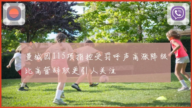 曼城因115项指控受罚呼声高涨降级比高管辞职更引人关注
